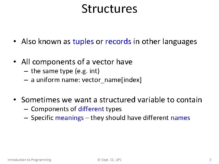 Structures • Also known as tuples or records in other languages • All components