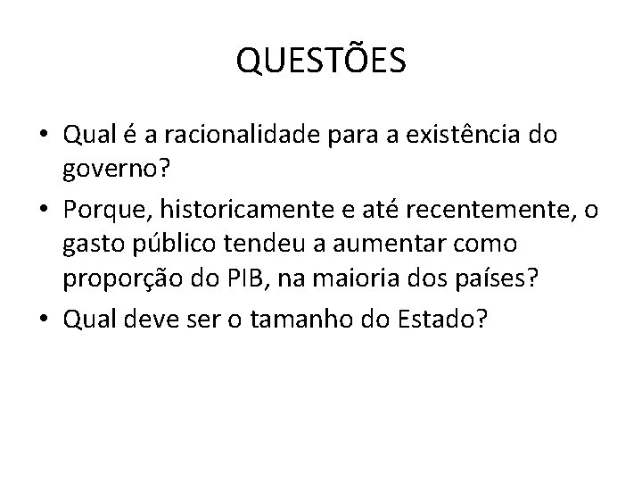 QUESTÕES • Qual é a racionalidade para a existência do governo? • Porque, historicamente QUESTÕES • Qual é a racionalidade para a existência do governo? • Porque, historicamente
