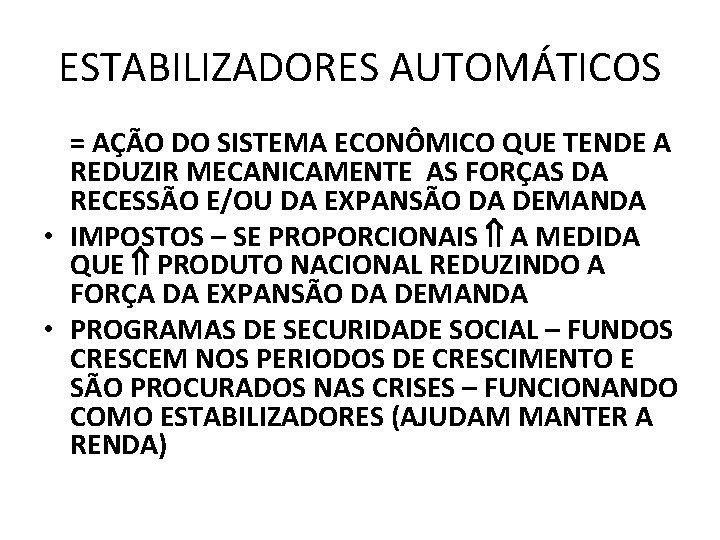 ESTABILIZADORES AUTOMÁTICOS = AÇÃO DO SISTEMA ECONÔMICO QUE TENDE A REDUZIR MECANICAMENTE AS FORÇAS ESTABILIZADORES AUTOMÁTICOS = AÇÃO DO SISTEMA ECONÔMICO QUE TENDE A REDUZIR MECANICAMENTE AS FORÇAS