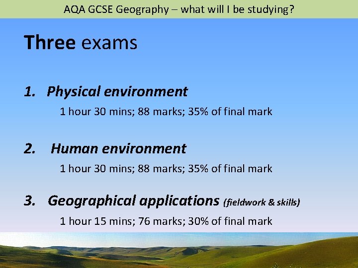 AQA GCSE Geography – what will I be studying? Three exams 1. Physical environment