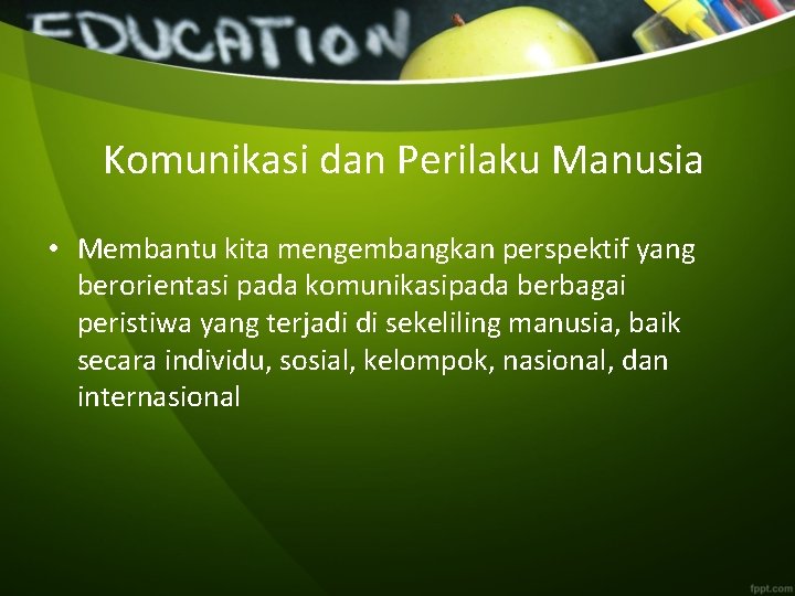 Komunikasi dan Perilaku Manusia • Membantu kita mengembangkan perspektif yang berorientasi pada komunikasipada berbagai