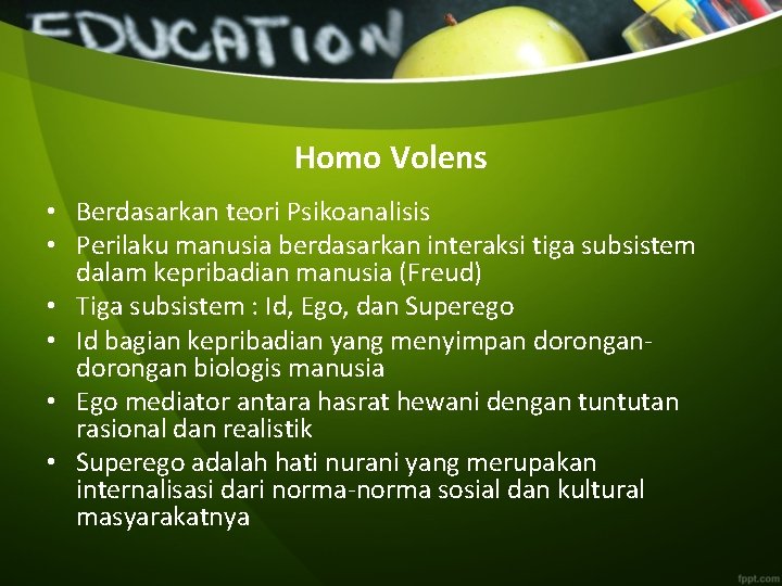 Homo Volens • Berdasarkan teori Psikoanalisis • Perilaku manusia berdasarkan interaksi tiga subsistem dalam