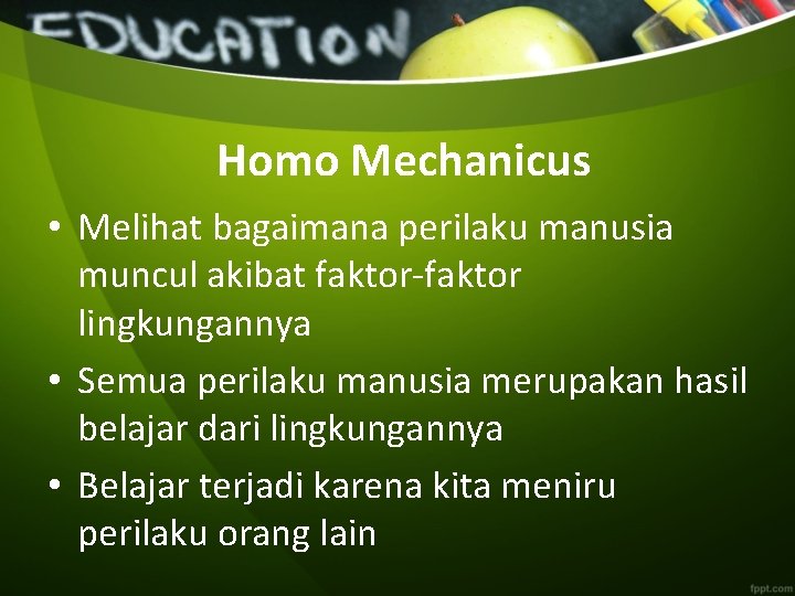 Homo Mechanicus • Melihat bagaimana perilaku manusia muncul akibat faktor-faktor lingkungannya • Semua perilaku