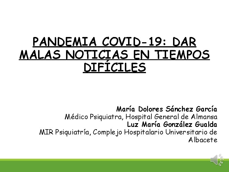 PANDEMIA COVID-19: DAR MALAS NOTICIAS EN TIEMPOS DIFÍCILES María Dolores Sánchez García Médico Psiquiatra,