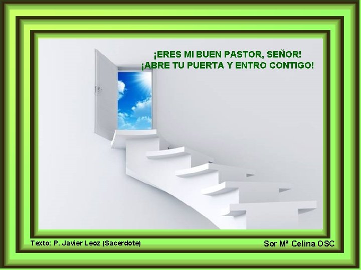 ¡ERES MI BUEN PASTOR, SEÑOR! ¡ABRE TU PUERTA Y ENTRO CONTIGO! Texto: P. Javier