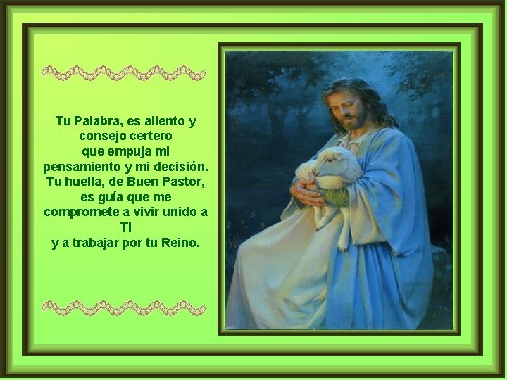 Tu Palabra, es aliento y consejo certero que empuja mi pensamiento y mi decisión.