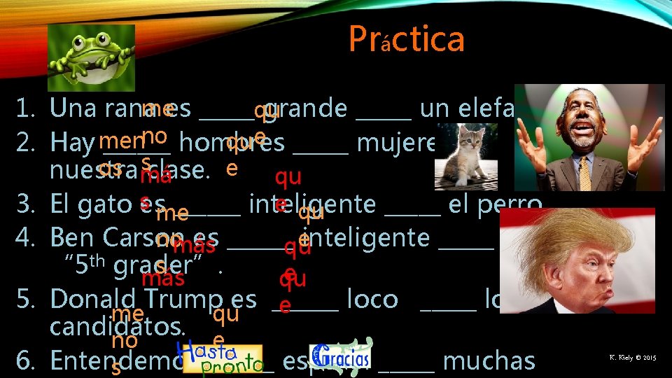 Práctica mees _____qu 1. Una rana grande _____ un elefante. no hombres que _____