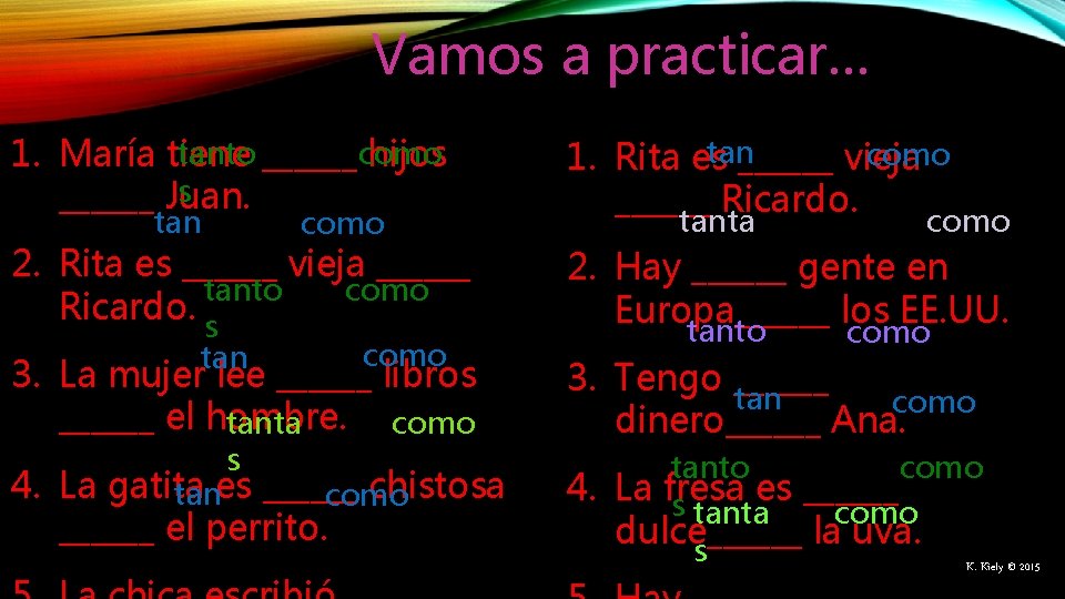 Vamos a practicar… tanto ______como 1. María tiene hijos s ______ Juan. tan como