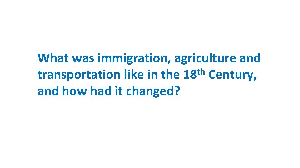 What was immigration, agriculture and th transportation like in the 18 Century, and how