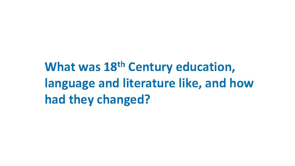 What was 18 th Century education, language and literature like, and how had they