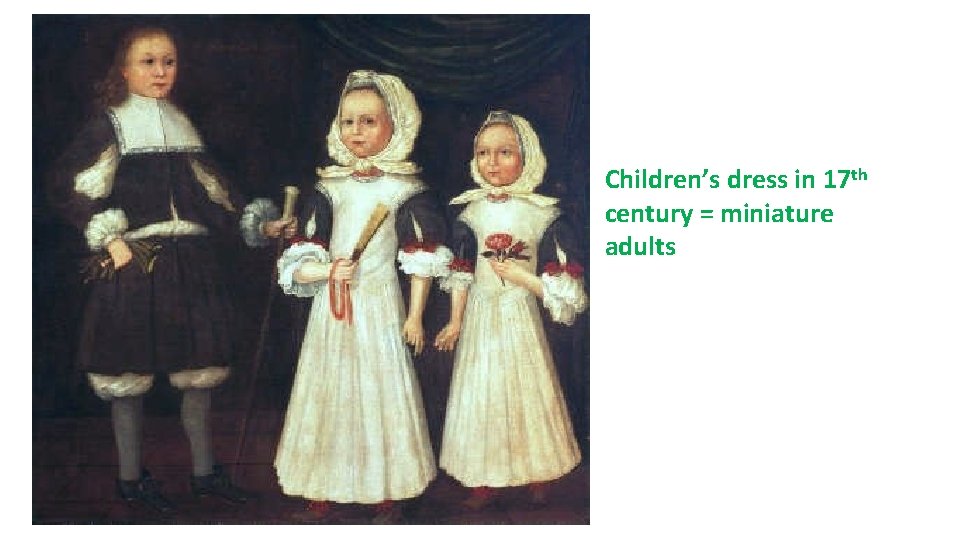 Children’s dress in 17 th century = miniature adults 