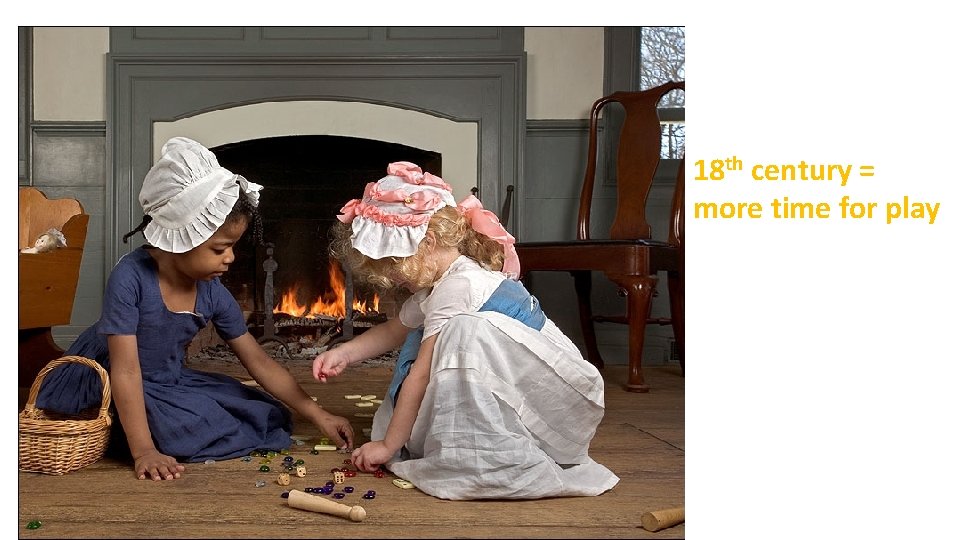 18 th century = more time for play 