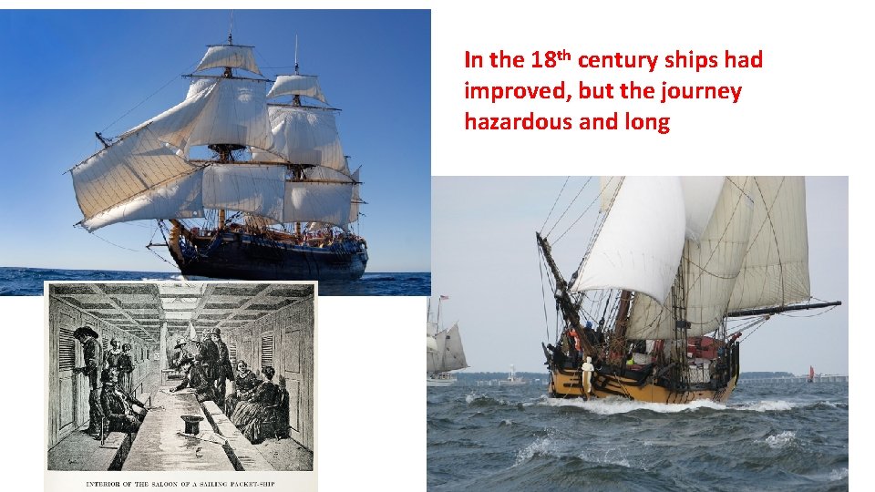In the 18 th century ships had improved, but the journey hazardous and long