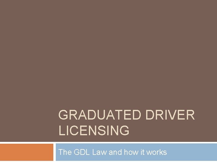 GRADUATED DRIVER LICENSING The GDL Law and how it works 