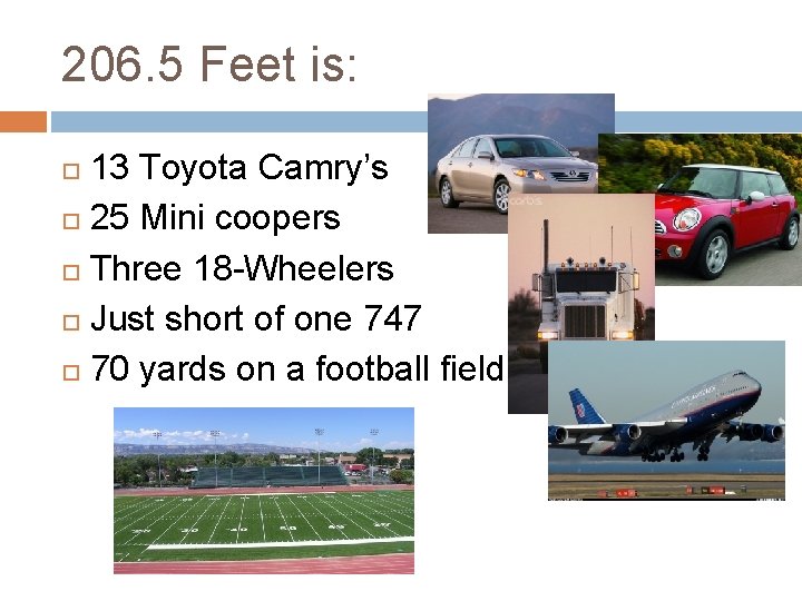 206. 5 Feet is: 13 Toyota Camry’s 25 Mini coopers Three 18 -Wheelers Just