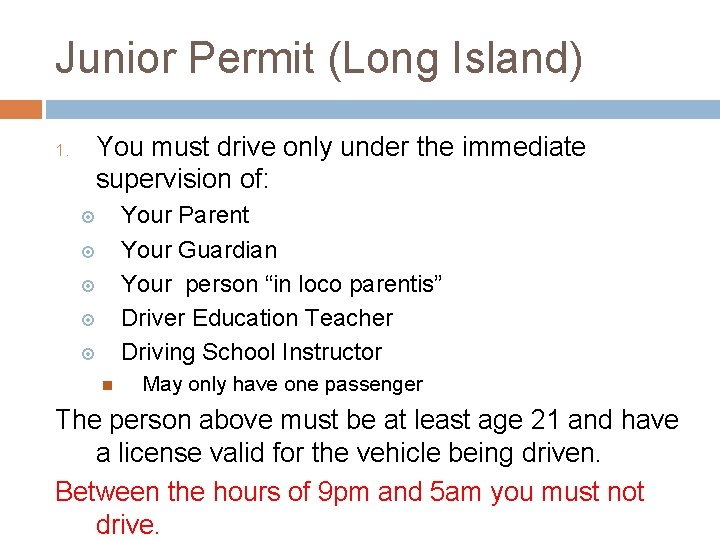 Junior Permit (Long Island) 1. You must drive only under the immediate supervision of: