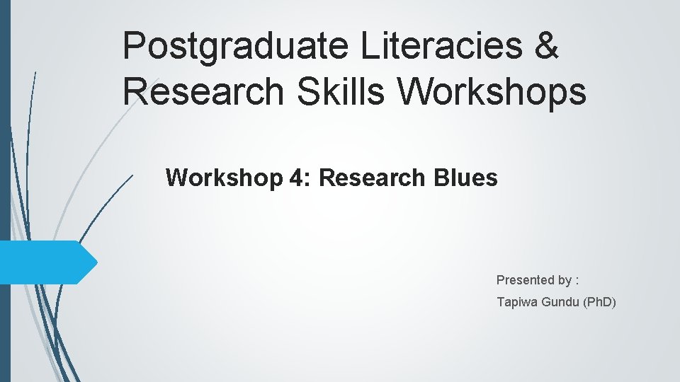 Postgraduate Literacies & Research Skills Workshop 4: Research Blues Presented by : Tapiwa Gundu