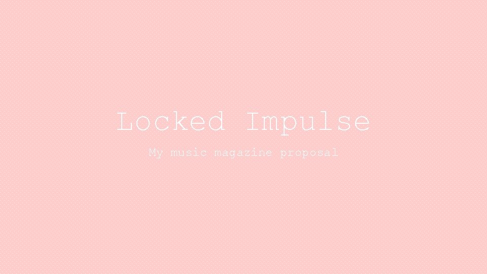 Locked Impulse My music magazine proposal 