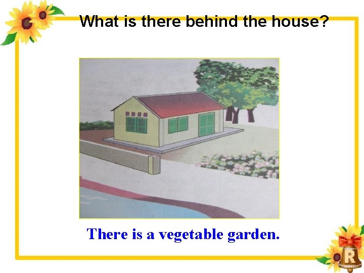 What is there behind the house? There is a vegetable garden. 