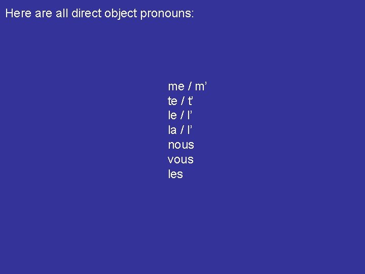 Here all direct object pronouns: me / m’ te / t’ le / l’