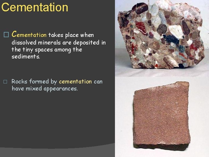 Cementation � Cementation takes place when dissolved minerals are deposited in the tiny spaces