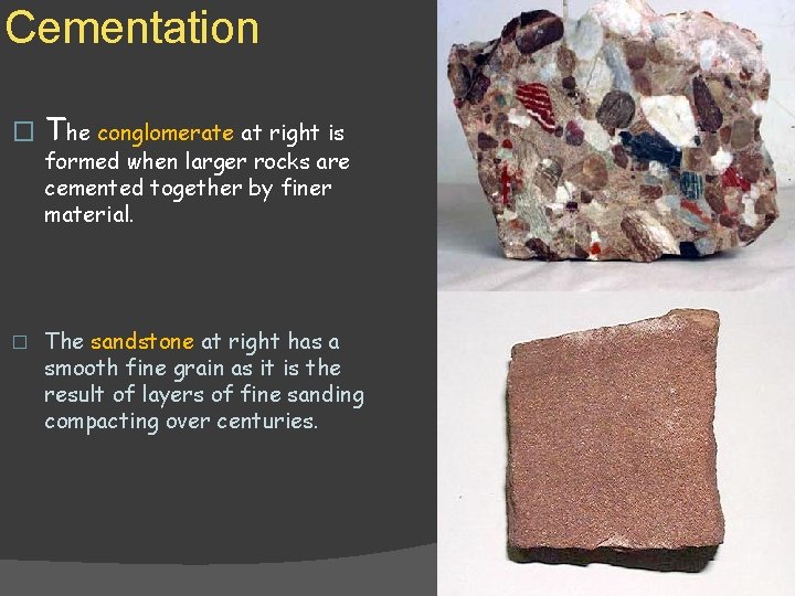 Cementation � The conglomerate at right is formed when larger rocks are cemented together