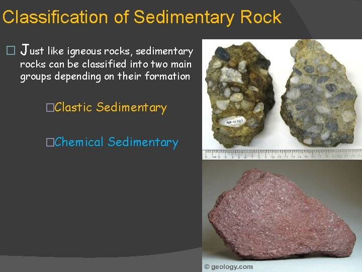 Classification of Sedimentary Rock � Just like igneous rocks, sedimentary rocks can be classified