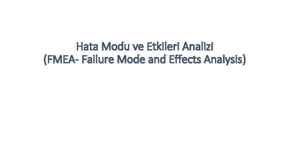 Hata Modu ve Etkileri Analizi (FMEA- Failure Mode and Effects Analysis) 