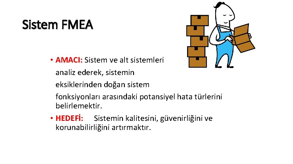 Sistem FMEA • AMACI: Sistem ve alt sistemleri analiz ederek, sistemin eksiklerinden doğan sistem