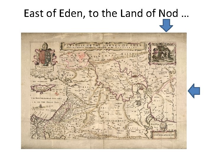 East of Eden, to the Land of Nod … East of Eden, to the Land of Nod …