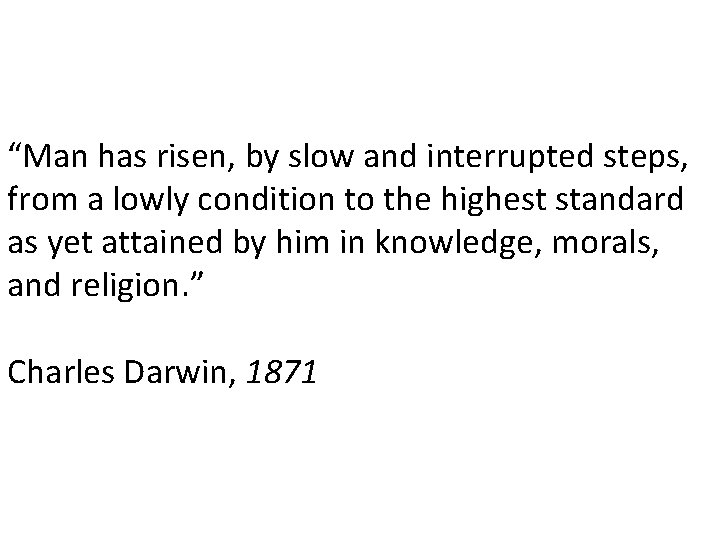 “Man has risen, by slow and interrupted steps, from a lowly condition to the “Man has risen, by slow and interrupted steps, from a lowly condition to the