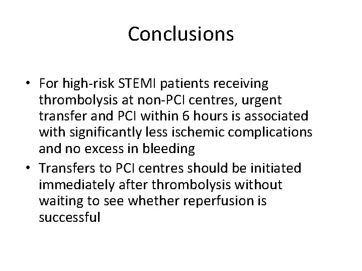 Conclusions • For high-risk STEMI patients receiving thrombolysis at non-PCI centres, urgent transfer and Conclusions • For high-risk STEMI patients receiving thrombolysis at non-PCI centres, urgent transfer and