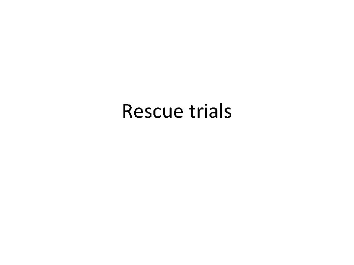 Rescue trials Rescue trials