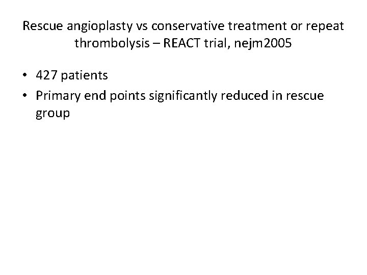 Rescue angioplasty vs conservative treatment or repeat thrombolysis – REACT trial, nejm 2005 • Rescue angioplasty vs conservative treatment or repeat thrombolysis – REACT trial, nejm 2005 •