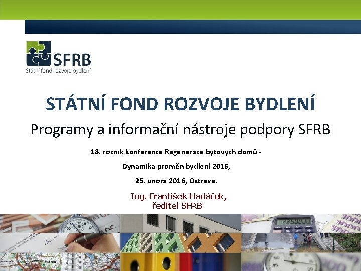 STÁTNÍ FOND ROZVOJE BYDLENÍ Programy a informační nástroje podpory SFRB 18. ročník konference Regenerace
