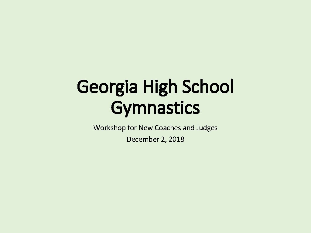 Georgia High School Gymnastics Workshop for New Coaches and Judges December 2, 2018 