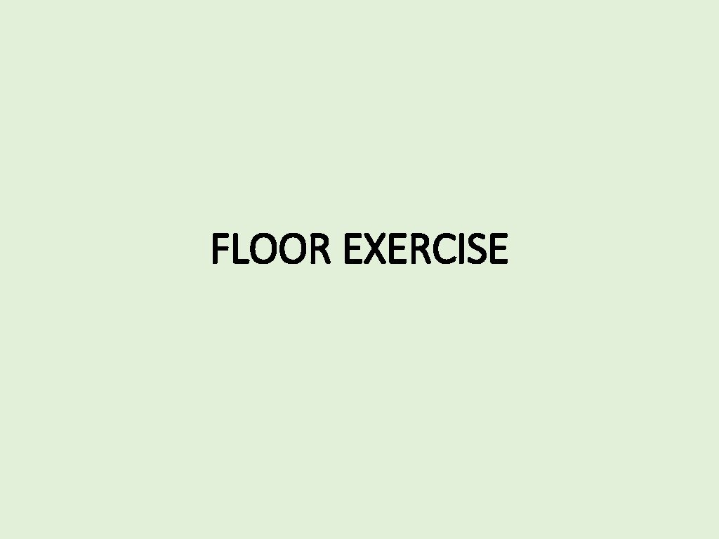 FLOOR EXERCISE 