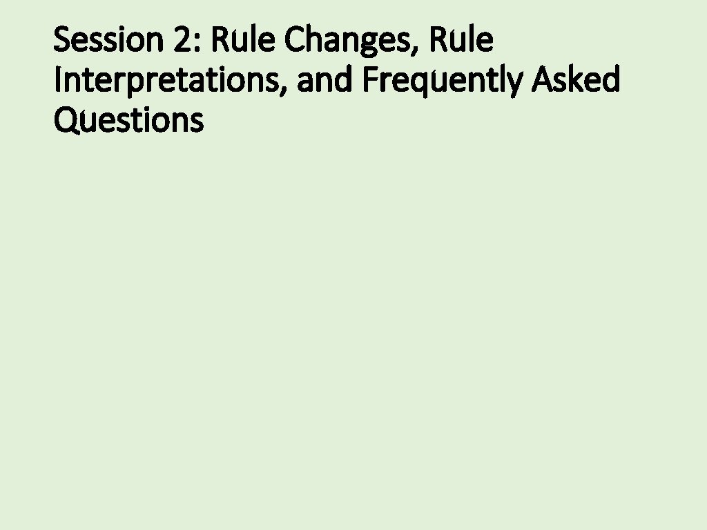 Session 2: Rule Changes, Rule Interpretations, and Frequently Asked Questions 