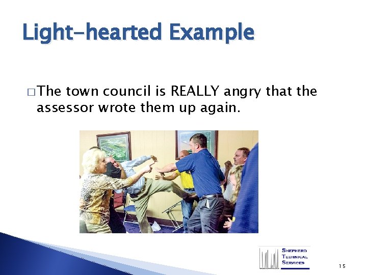 Light-hearted Example � The town council is REALLY angry that the assessor wrote them