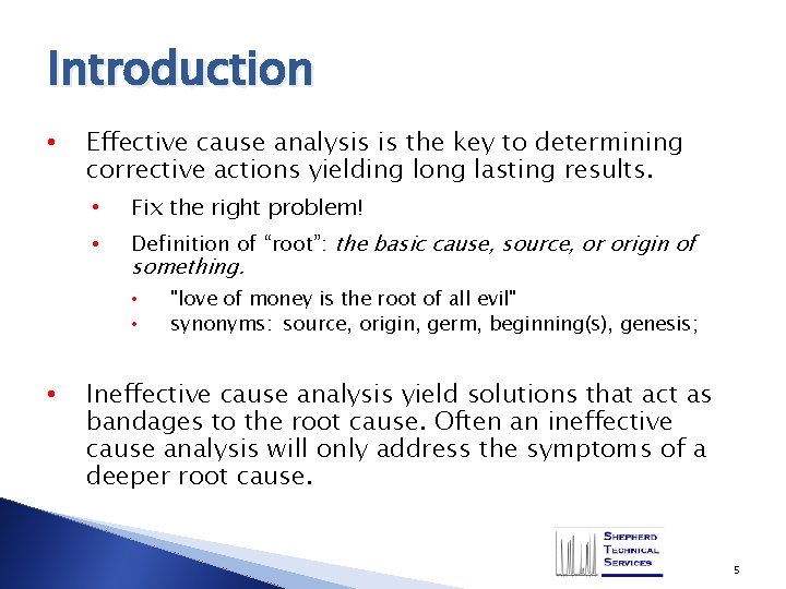 Introduction • Effective cause analysis is the key to determining corrective actions yielding long
