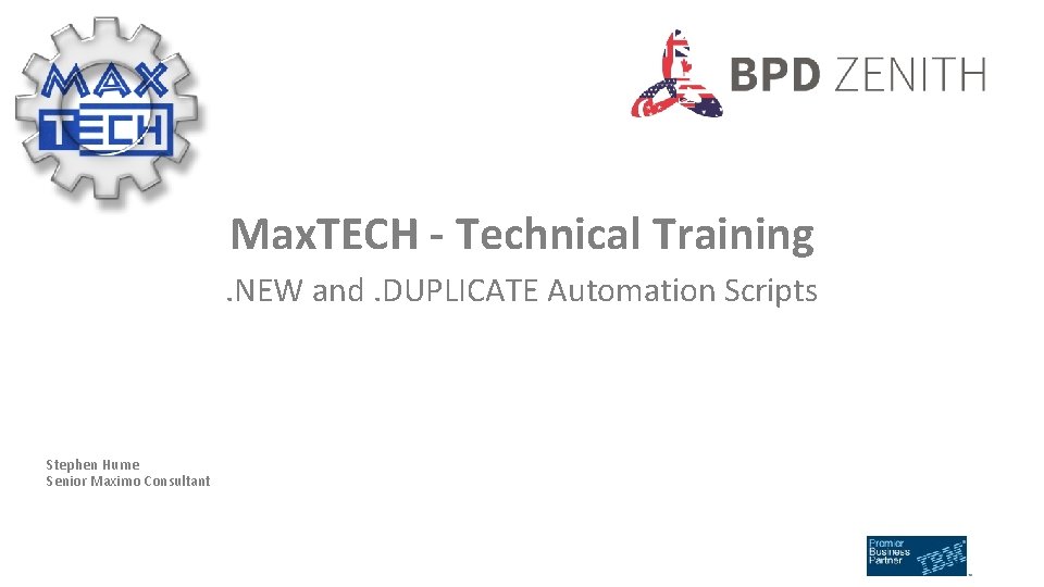 Max. TECH - Technical Training. NEW and. DUPLICATE Automation Scripts Stephen Hume Senior Maximo