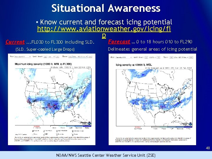 Situational Awareness • Know current and forecast icing potential http: //www. aviationweather. gov/icing/fi p