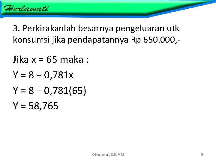 3. Perkirakanlah besarnya pengeluaran utk konsumsi jika pendapatannya Rp 650. 000, - Jika x