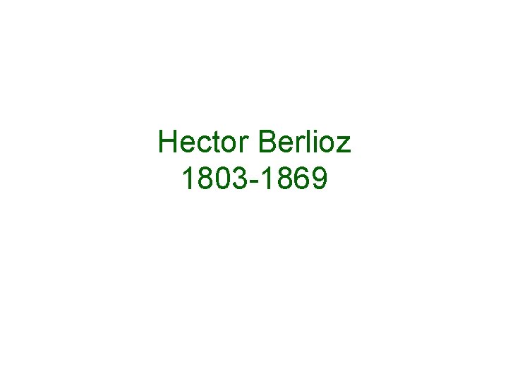 Hector Berlioz 1803 -1869 