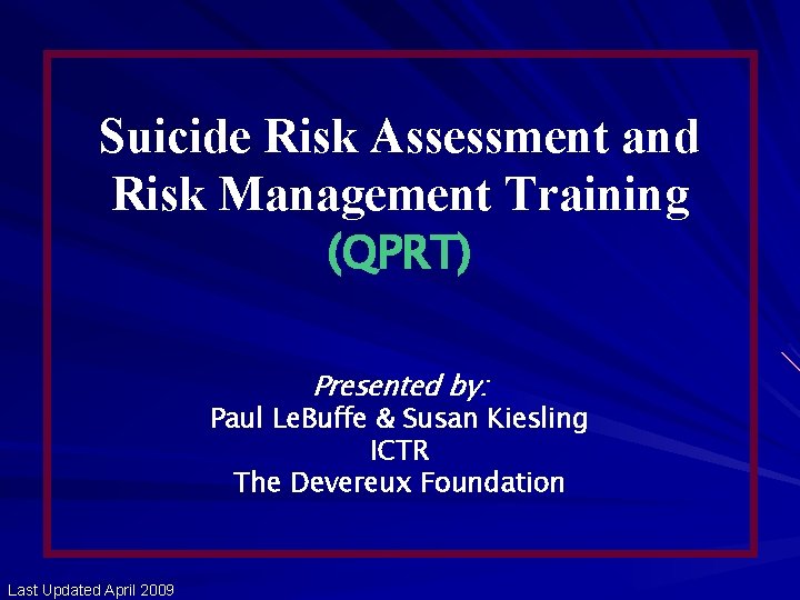 Suicide Risk Assessment and Risk Management Training (QPRT) Presented by: Paul Le. Buffe &