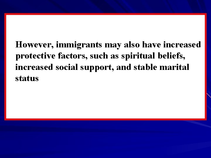 However, immigrants may also have increased protective factors, such as spiritual beliefs, increased social