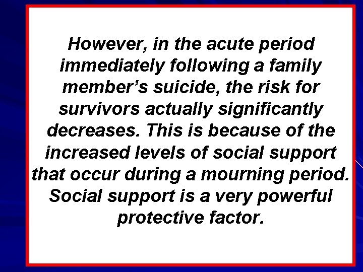 However, in the acute period immediately following a family member’s suicide, the risk for