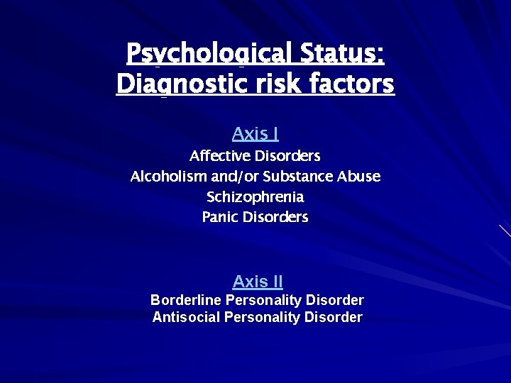 Psychological Status: Diagnostic risk factors Axis I Affective Disorders Alcoholism and/or Substance Abuse Schizophrenia