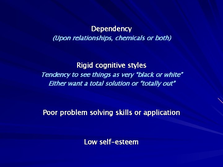 Dependency (Upon relationships, chemicals or both) Rigid cognitive styles Tendency to see things as