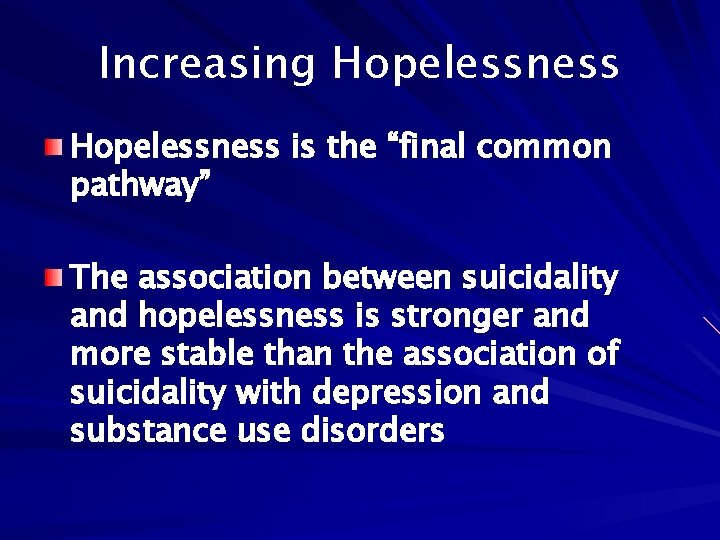Increasing Hopelessness is the “final common pathway” The association between suicidality and hopelessness is